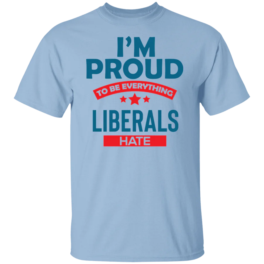 Proud To Be What Liberals Hate