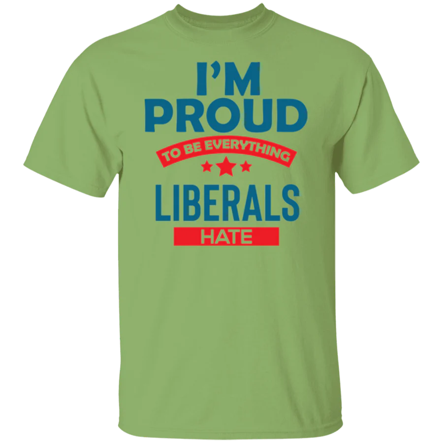 Proud To Be What Liberals Hate