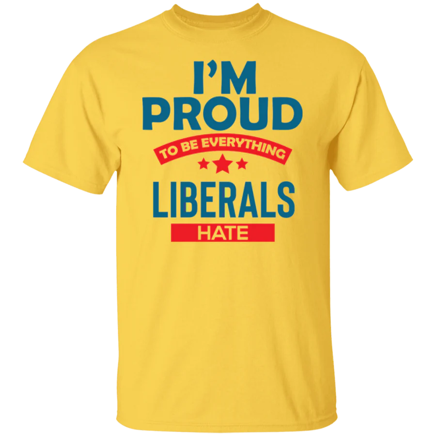 Proud To Be What Liberals Hate